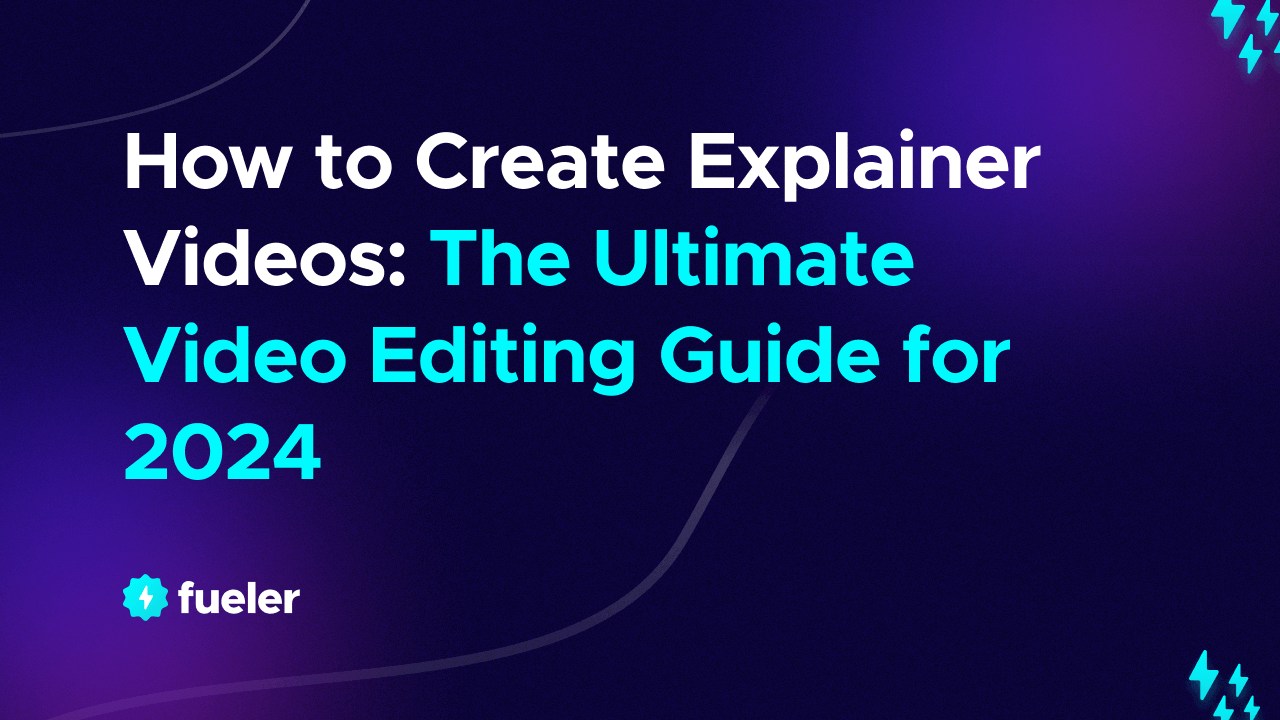 How to Create Explainer Videos: The Ultimate Video Editing Guide for 2024