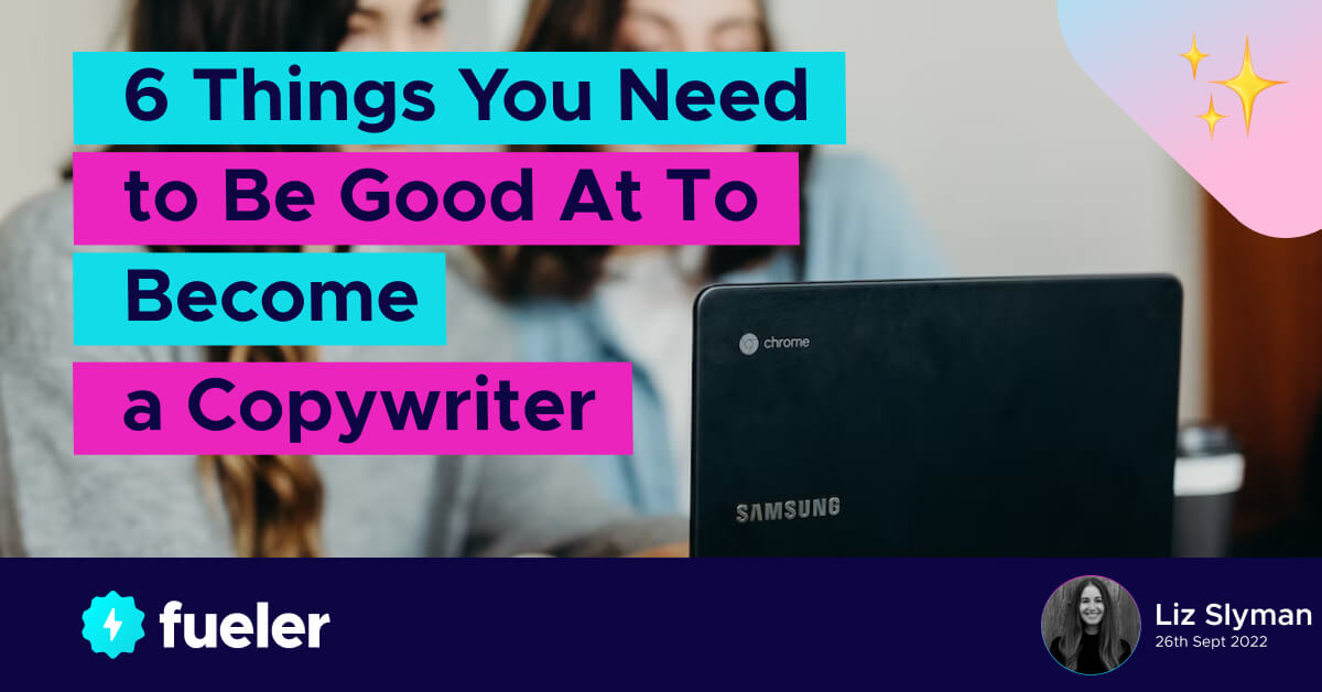 6 Things You Need to Be Good At To Become a Copywriter in 2023