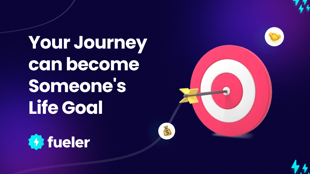 Your Journey can become Someone's Life Goal
