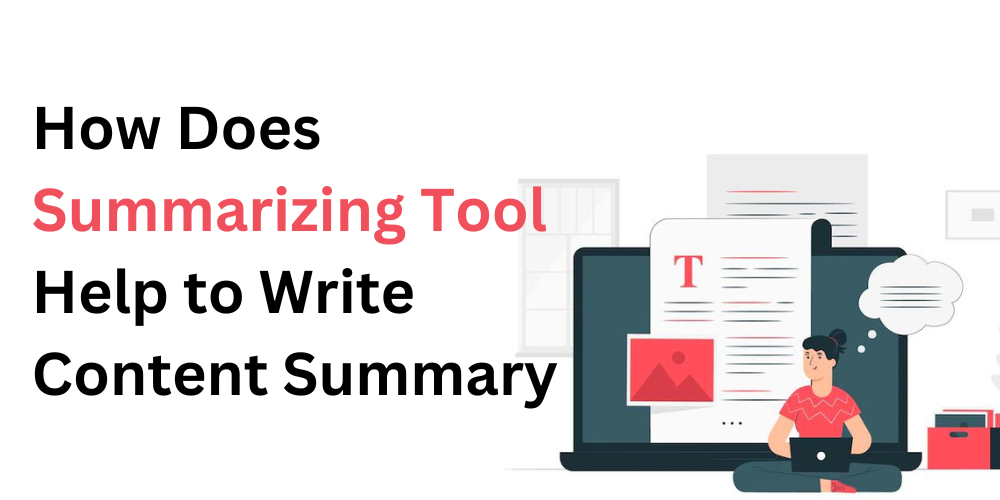 How Does Summarizing Tool Help to Write Content Summary?